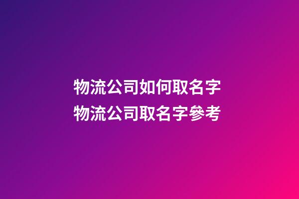 物流公司如何取名字 物流公司取名字參考-第1張-公司起名-玄機派